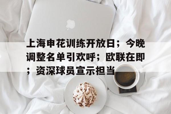 包含上海申花训练开放日；今晚调整名单引欢呼；欧联在即；资深球员宣示担当的词条